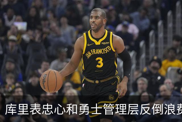 库里表忠心&勇士管理层反倒浪费库里巅峰期 双方信任危机或已产生