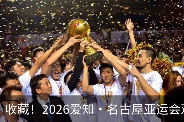 收藏！2026爱知·名古屋亚运会观赛指南，锁定中国队冲金时刻！